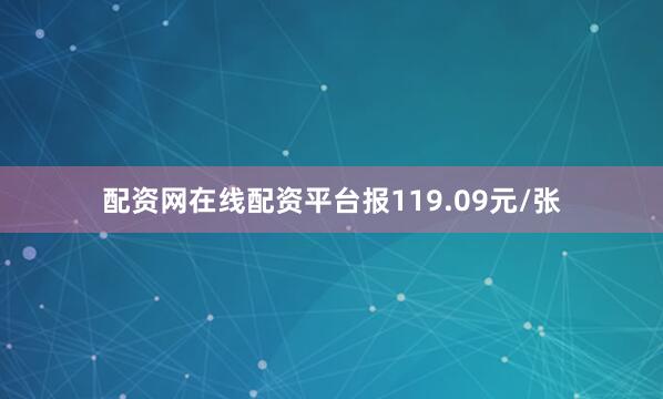 配资网在线配资平台报119.09元/张